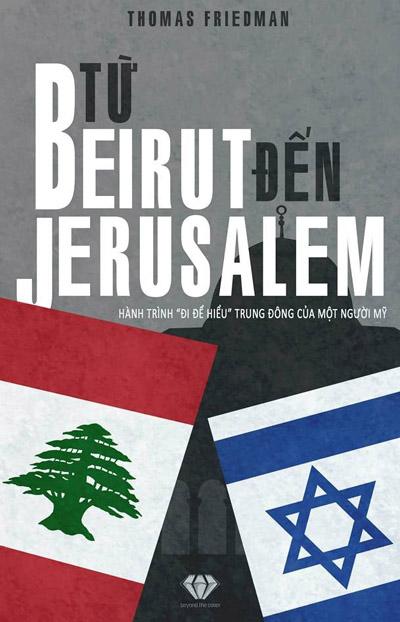 Từ Beirut Tới Jerusalem - Hành Trình Đi Để Hiểu Trung Đông Của Một Người Mỹ