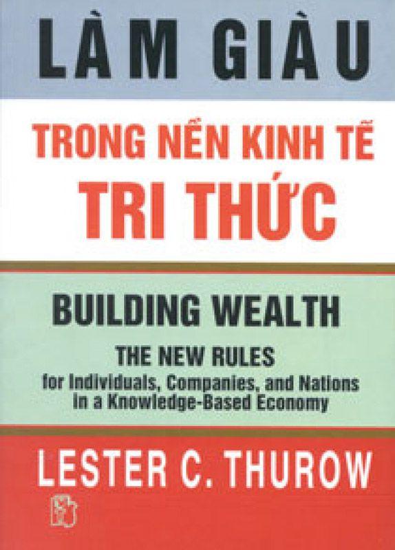 Làm Giàu Trong Nền Kinh Tế Tri Thức - Lester C. Thurow