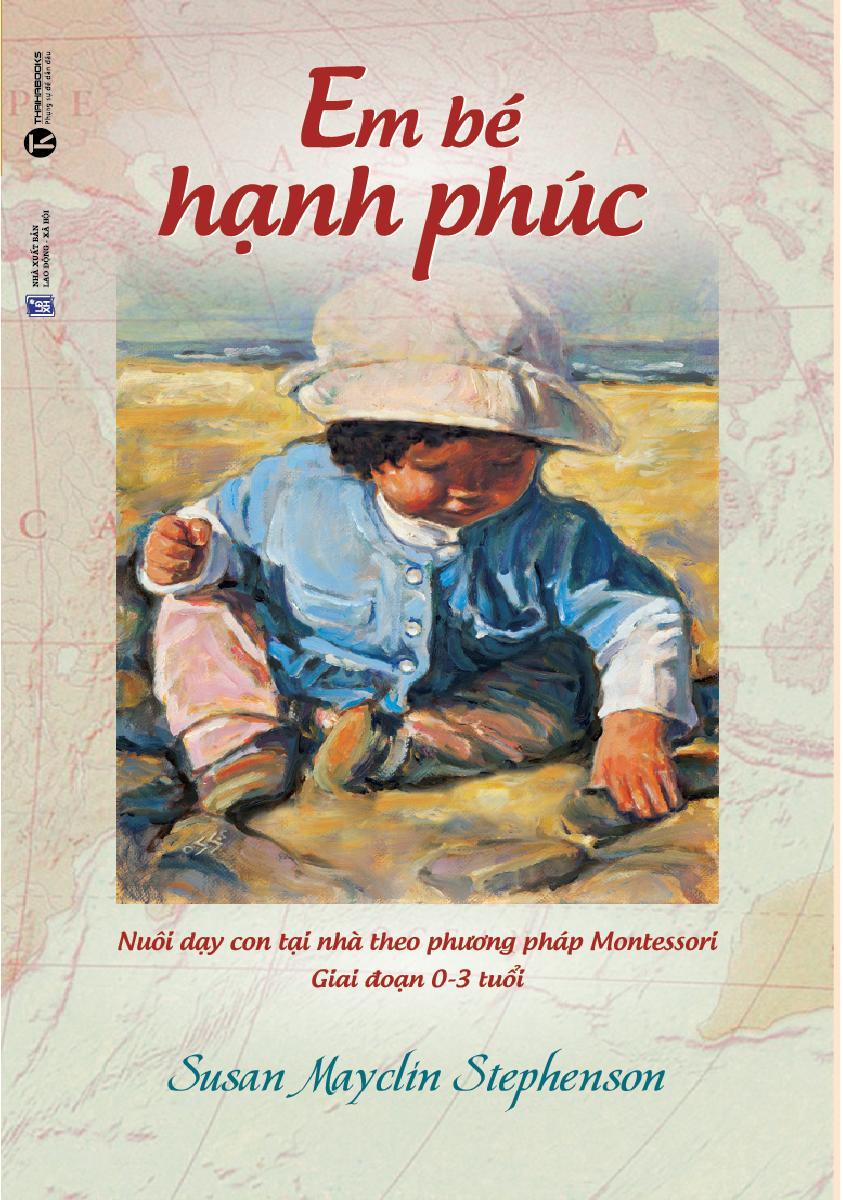 Em Bé Hạnh Phúc - Nuôi Dạy Trẻ Tại Nhà Theo Phương Pháp Montessori 0-3 Tuổi