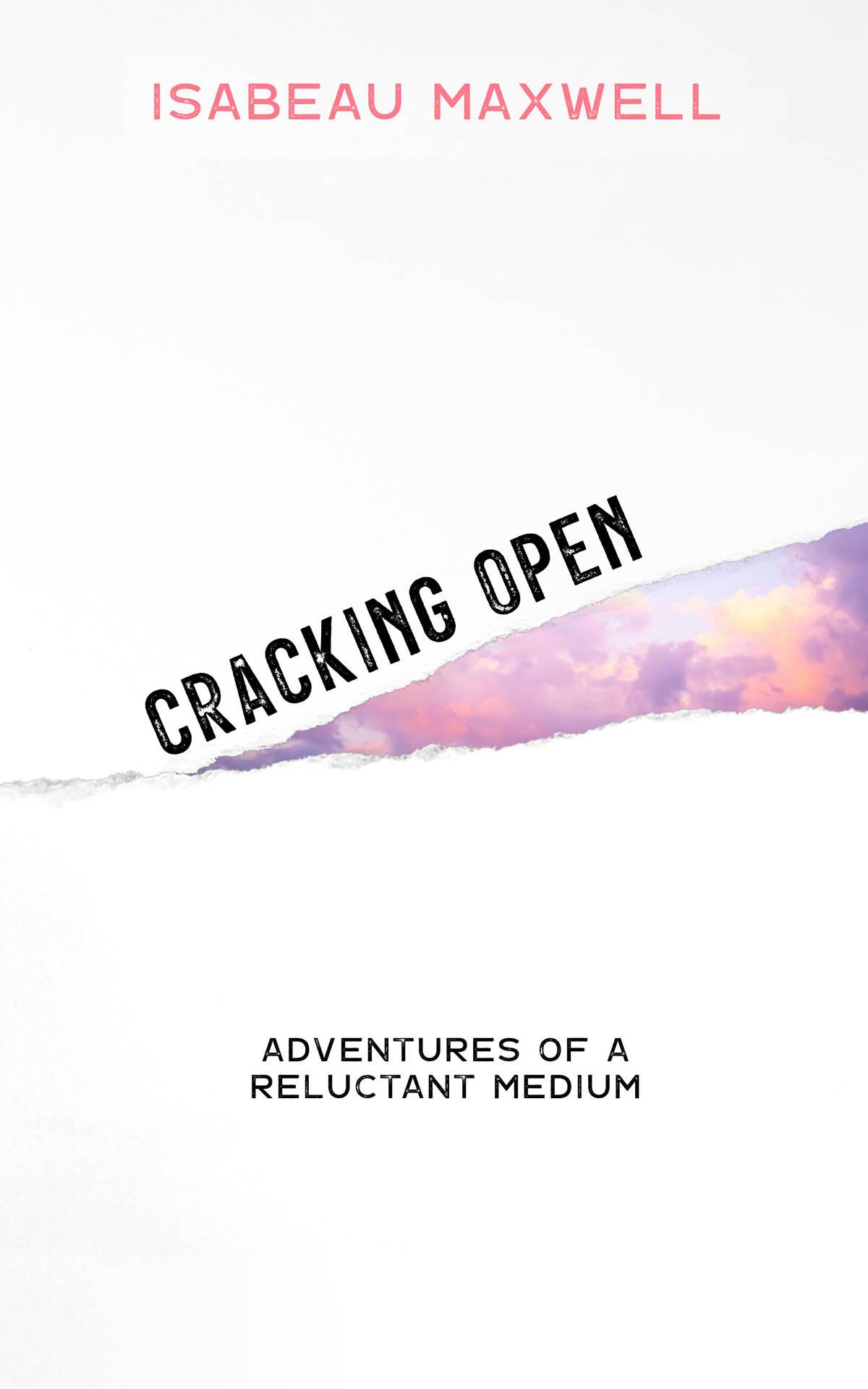 Cracking Open: Adventures of a Reluctant Medium