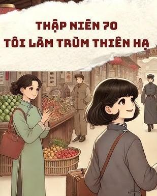 Sống Lại Vào Thập Niên 70, Tôi Làm Trùm Thiên Hạ