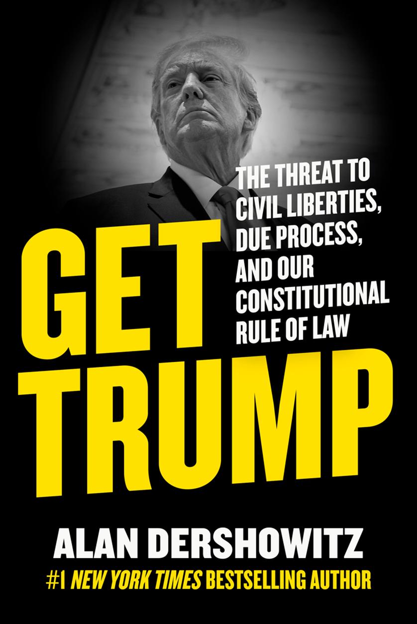 Get Trump: the Threat to Civil Liberties, Due Process, and Our Constitutional Rule of Law