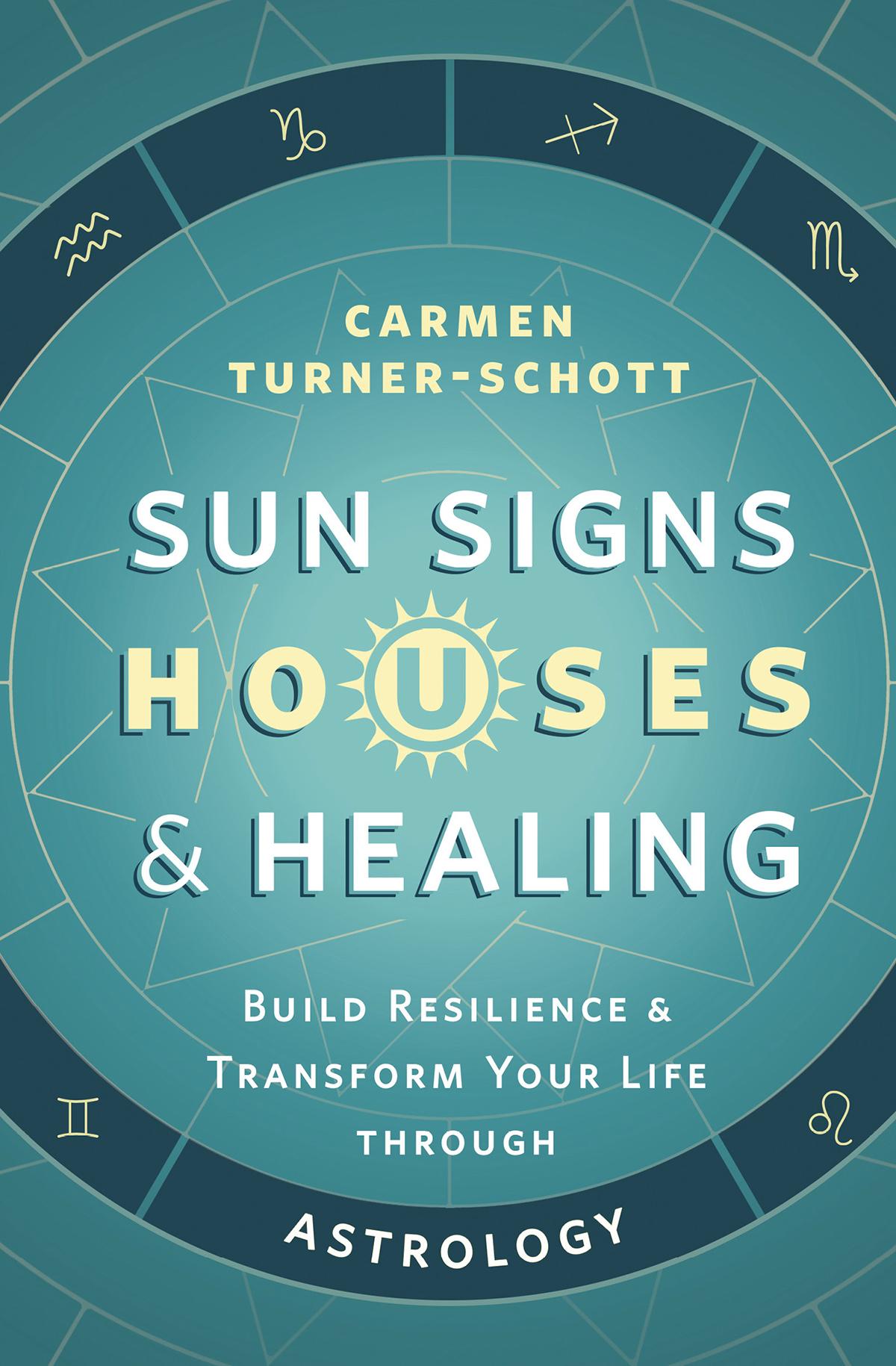 Sun Signs, Houses & Healing: Build Resilience and Transform Your Life through Astrology