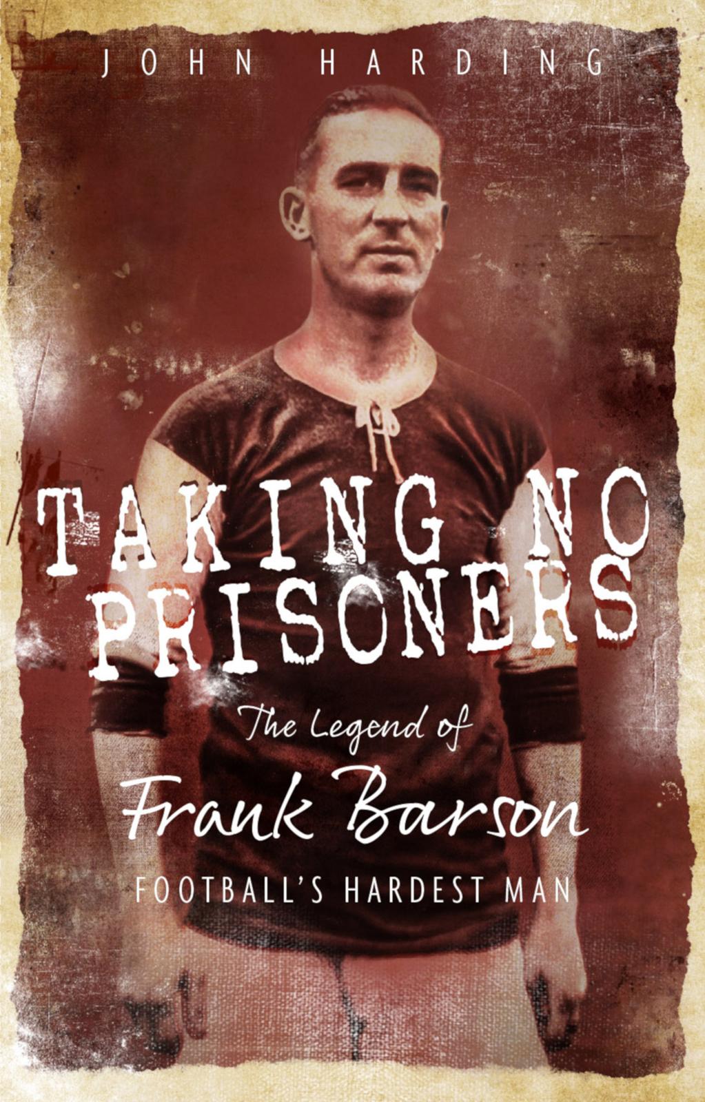 Taking No Prisoners: the Story of Frank Barson, Football's First Hardman