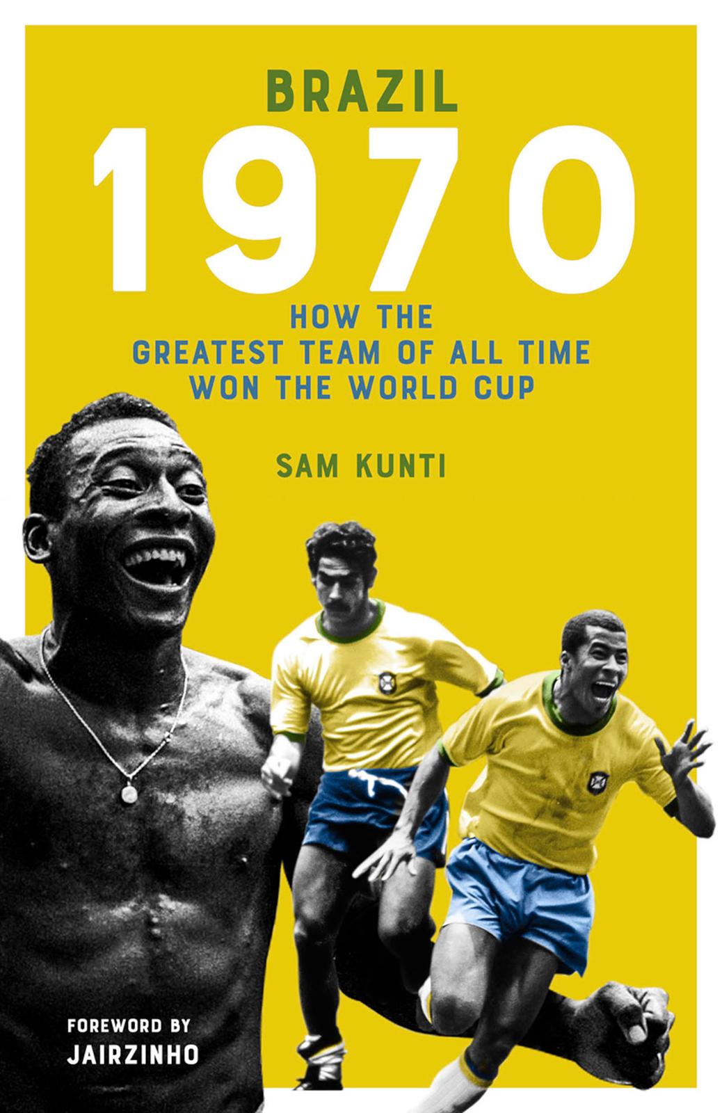 The Brazil 1970: How the Greatest Team of All Time Won the World Cup