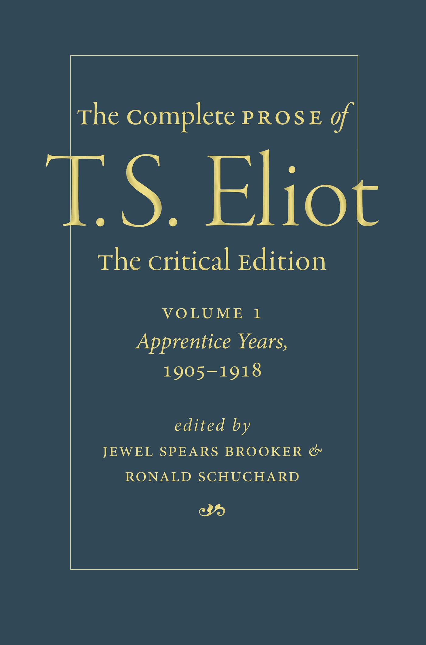 The Complete Prose of T. S. Eliot: The Critical Edition Volume 1: Apprentice Years, 1905–1918