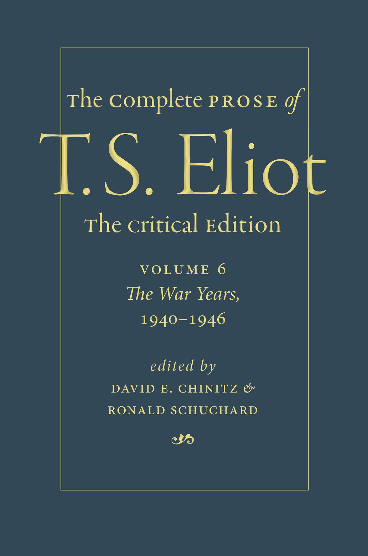 The Complete Prose of T. S. Eliot: The Critical Edition Volume 6: The War Years, 1940-1946
