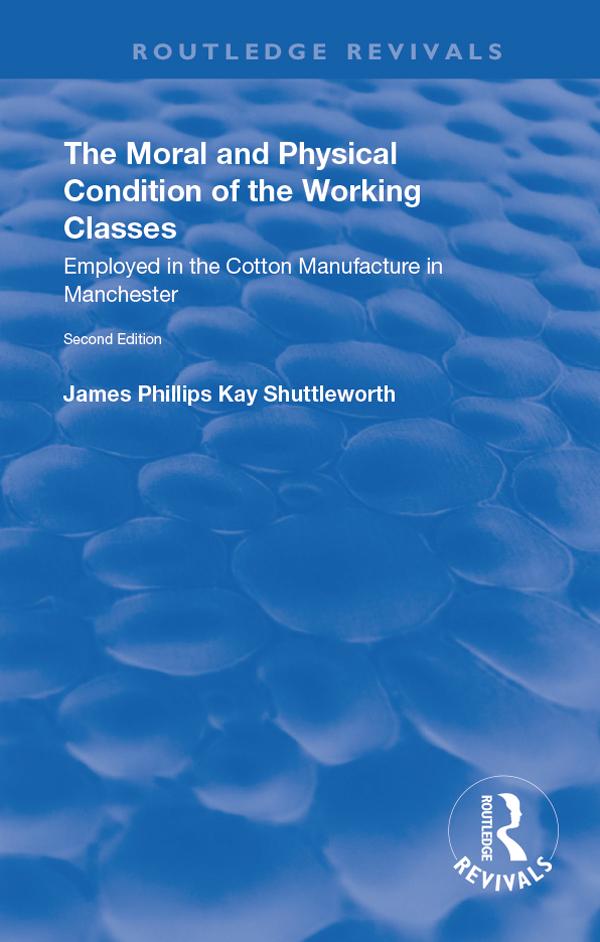 The Moral and Physical Condition of the Working Classes Employed in the Cotton Manufacture of Manchester