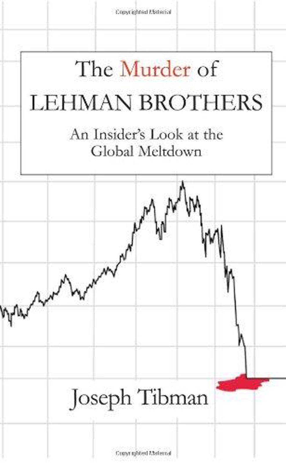 The Murder of Lehman Brothers, an Insider's Look at the Global Meltdown