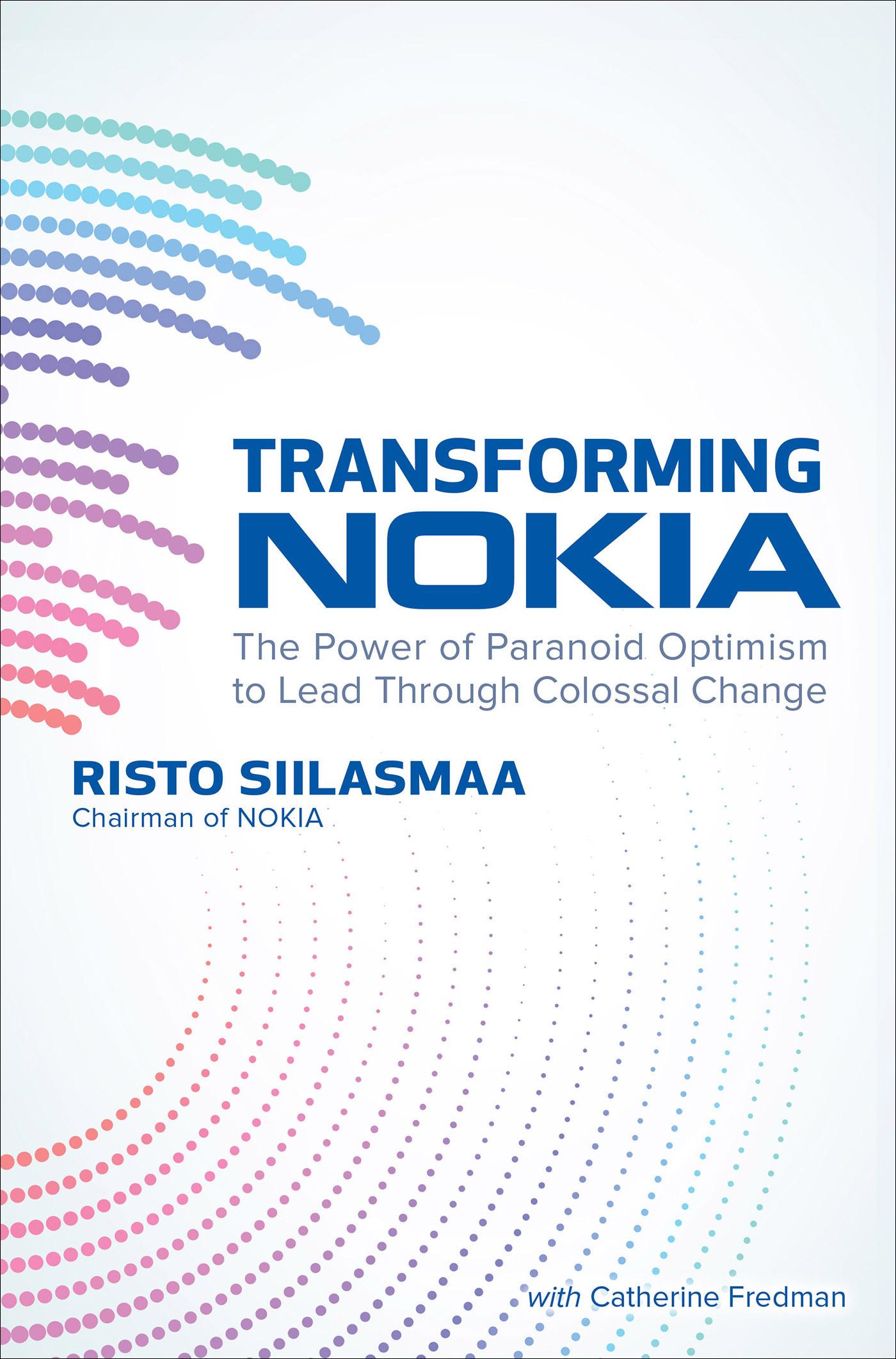 Transforming NOKIA: The Power of Paranoid Optimism to Lead Through Colossal Change